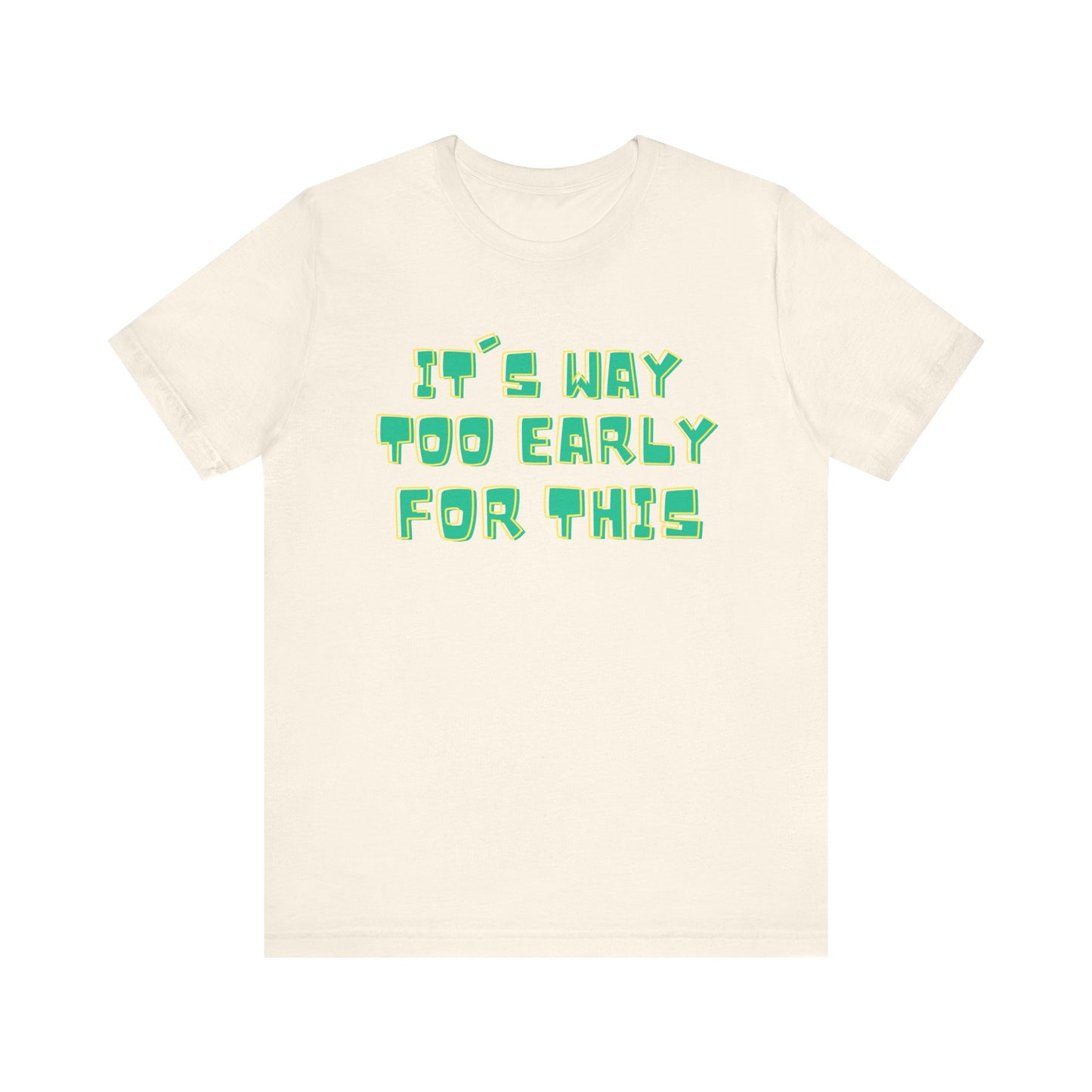 It's Way Too Early For This Humorous Unisex Tee - "It's Way Too Early For This"