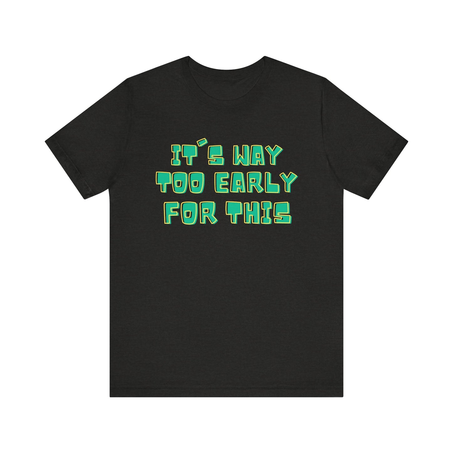 It's Way Too Early For This Humorous Unisex Tee - "It's Way Too Early For This"