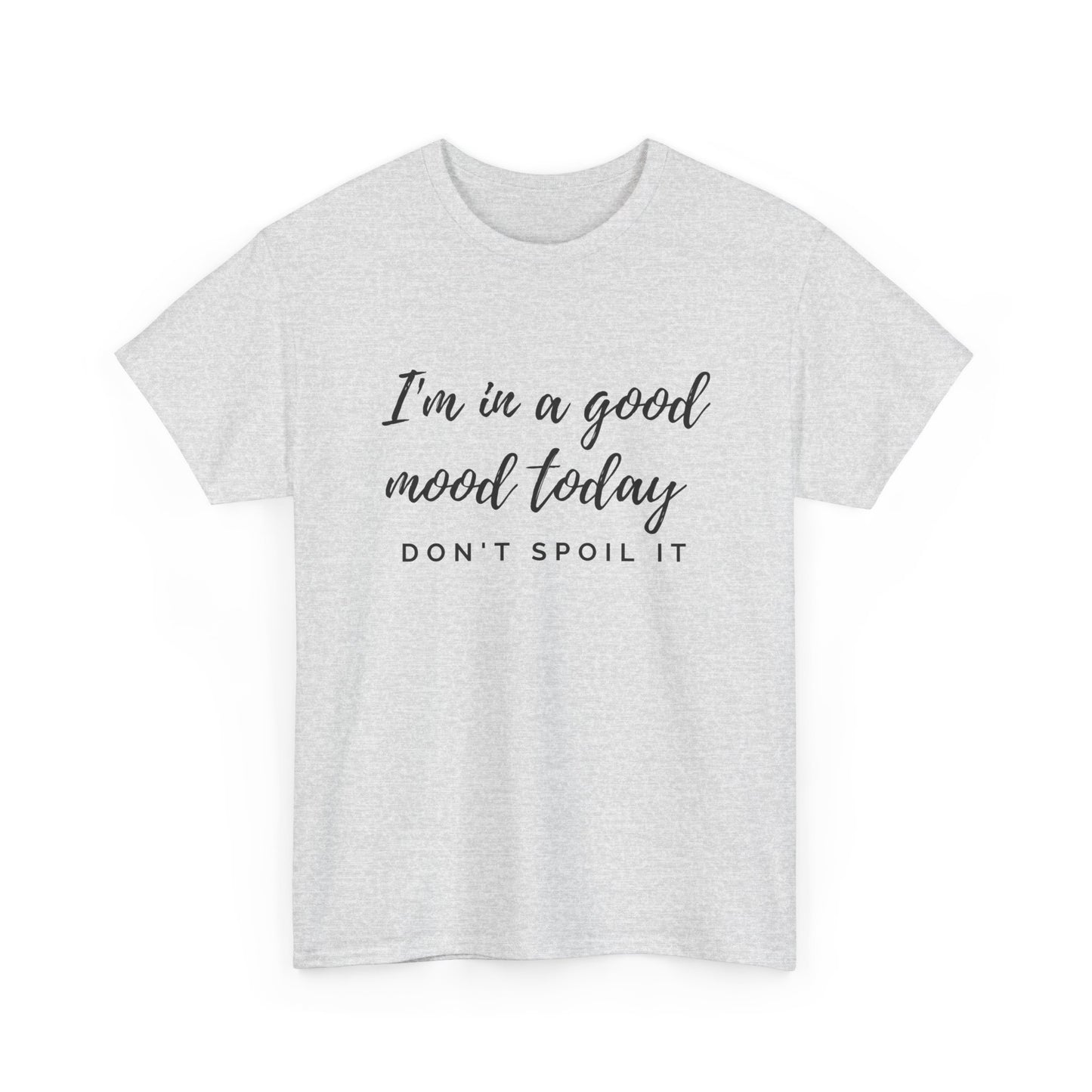 I'm In A Good Mood Today - Don't Spoil It Unisex Heavy Cotton Tee
