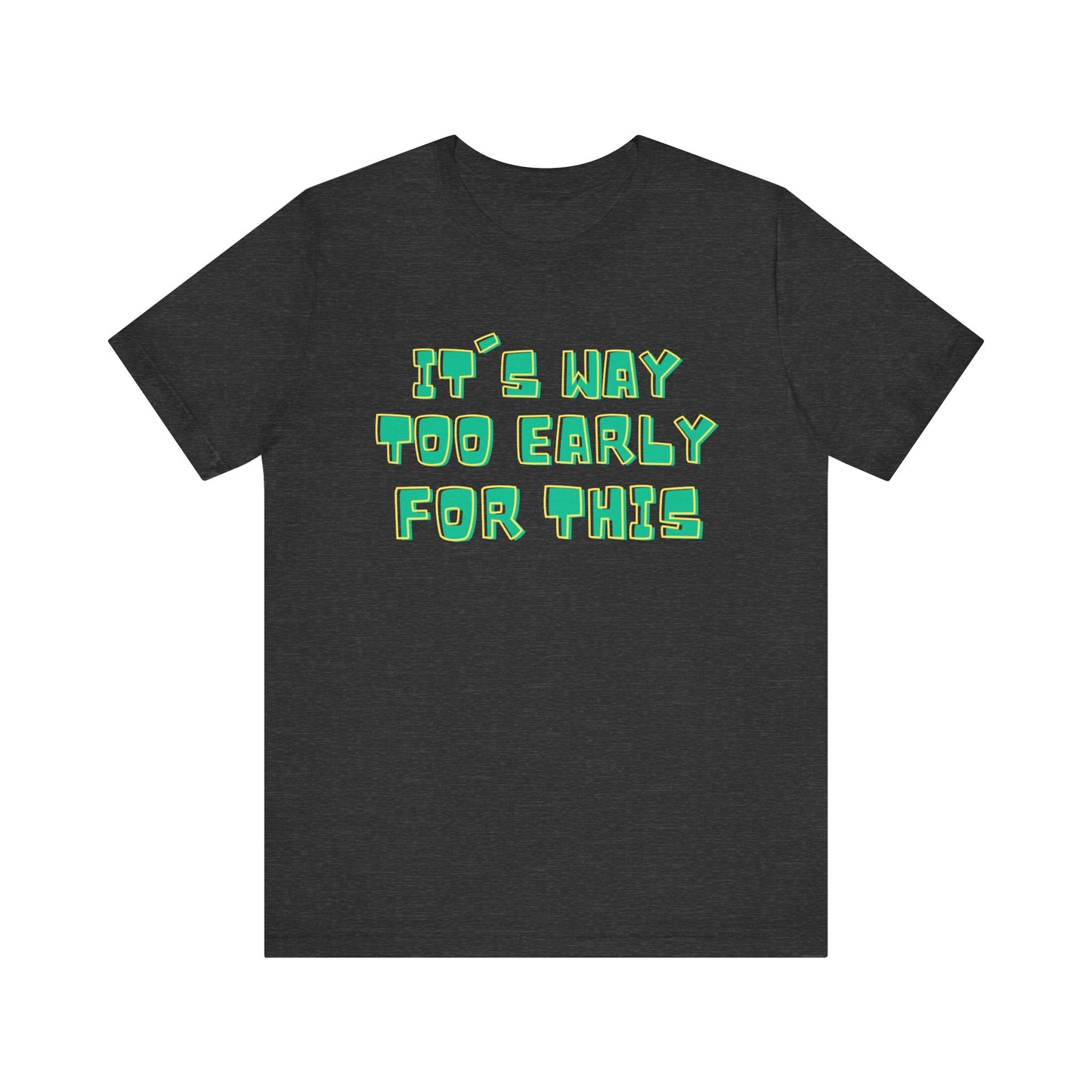 It's Way Too Early For This Humorous Unisex Tee - "It's Way Too Early For This"