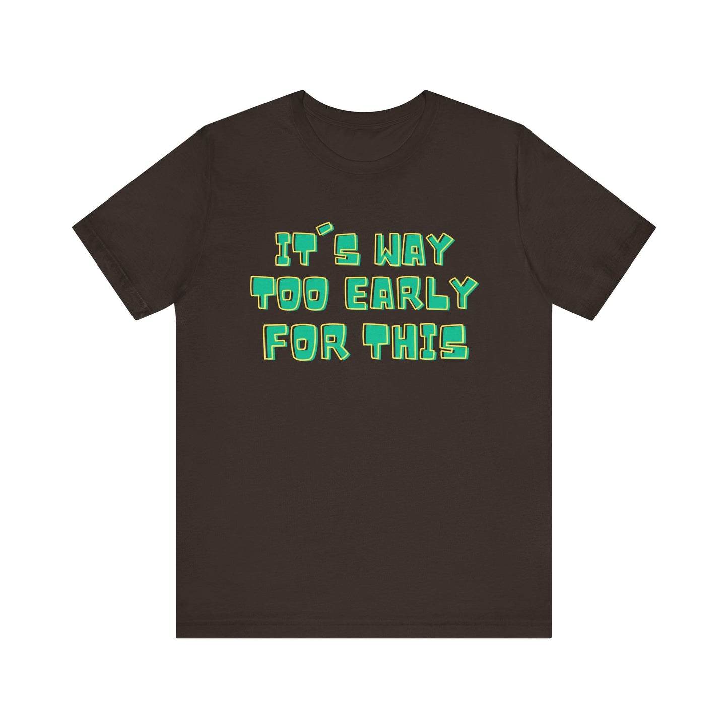 It's Way Too Early For This Humorous Unisex Tee - "It's Way Too Early For This"