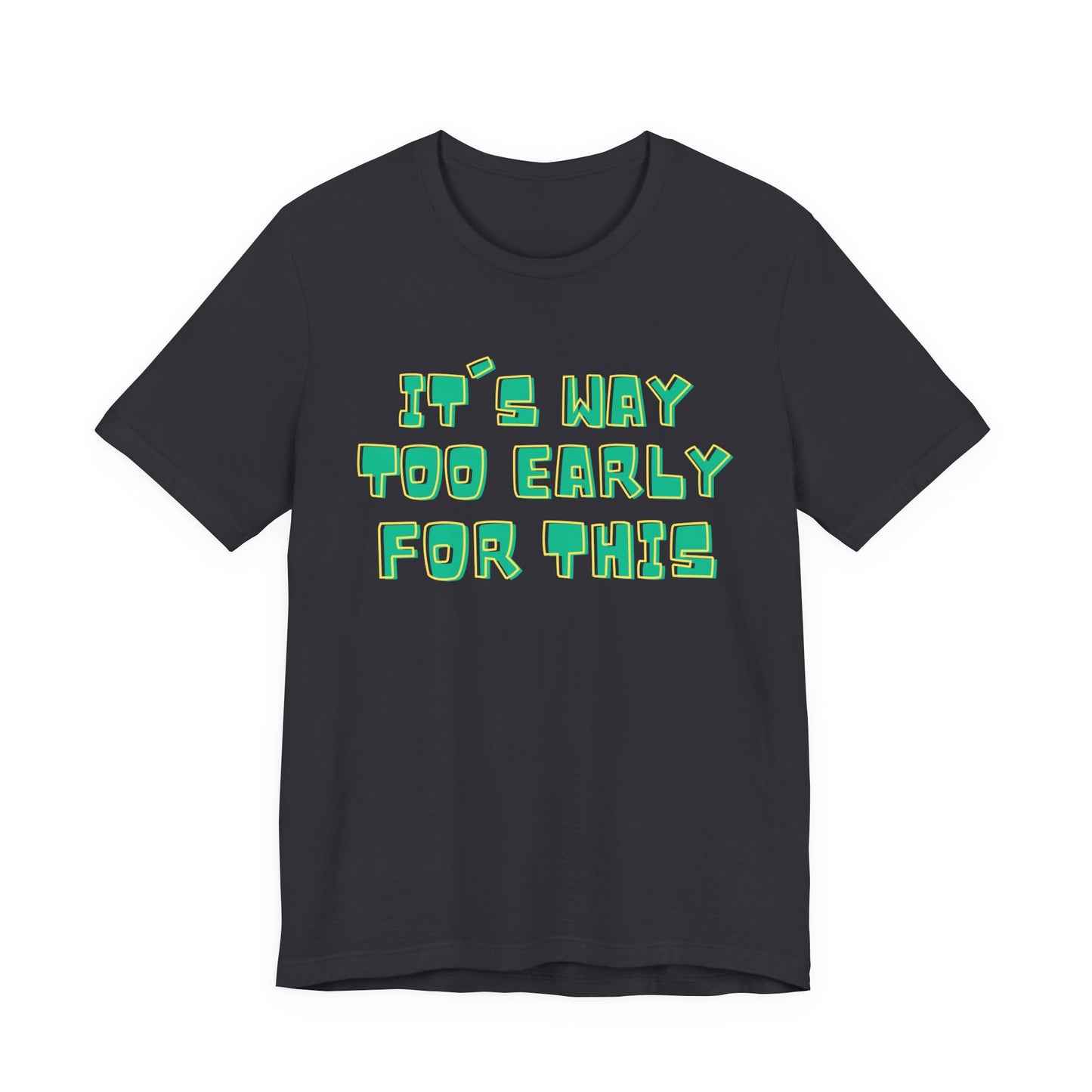 It's Way Too Early For This Humorous Unisex Tee - "It's Way Too Early For This"