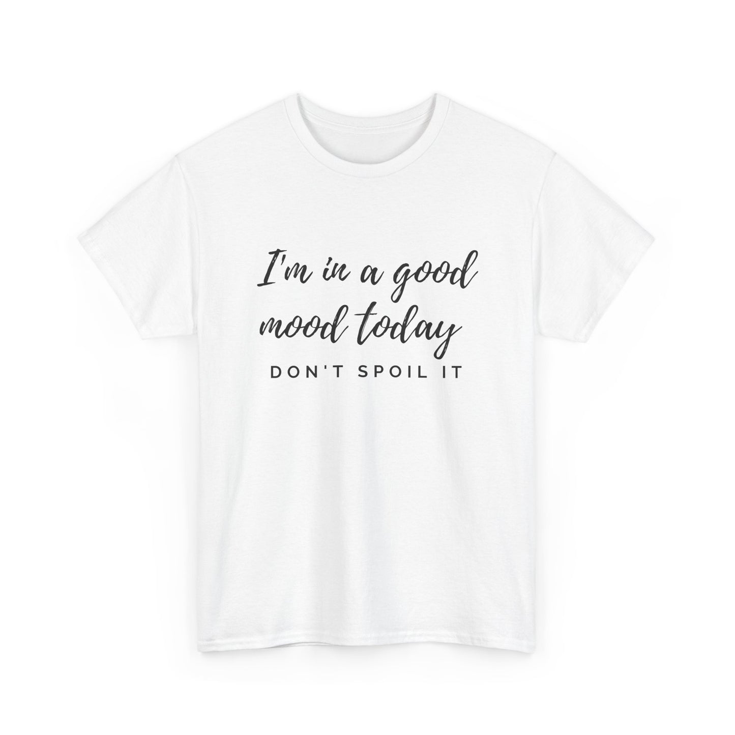 I'm In A Good Mood Today - Don't Spoil It Unisex Heavy Cotton Tee