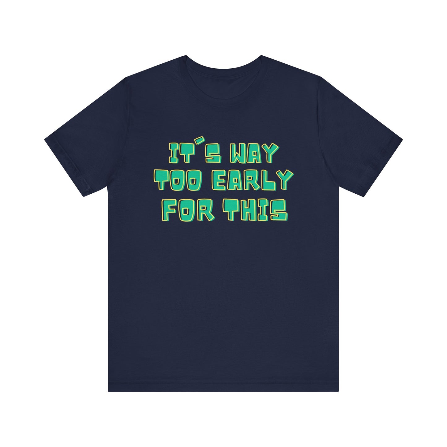 It's Way Too Early For This Humorous Unisex Tee - "It's Way Too Early For This"