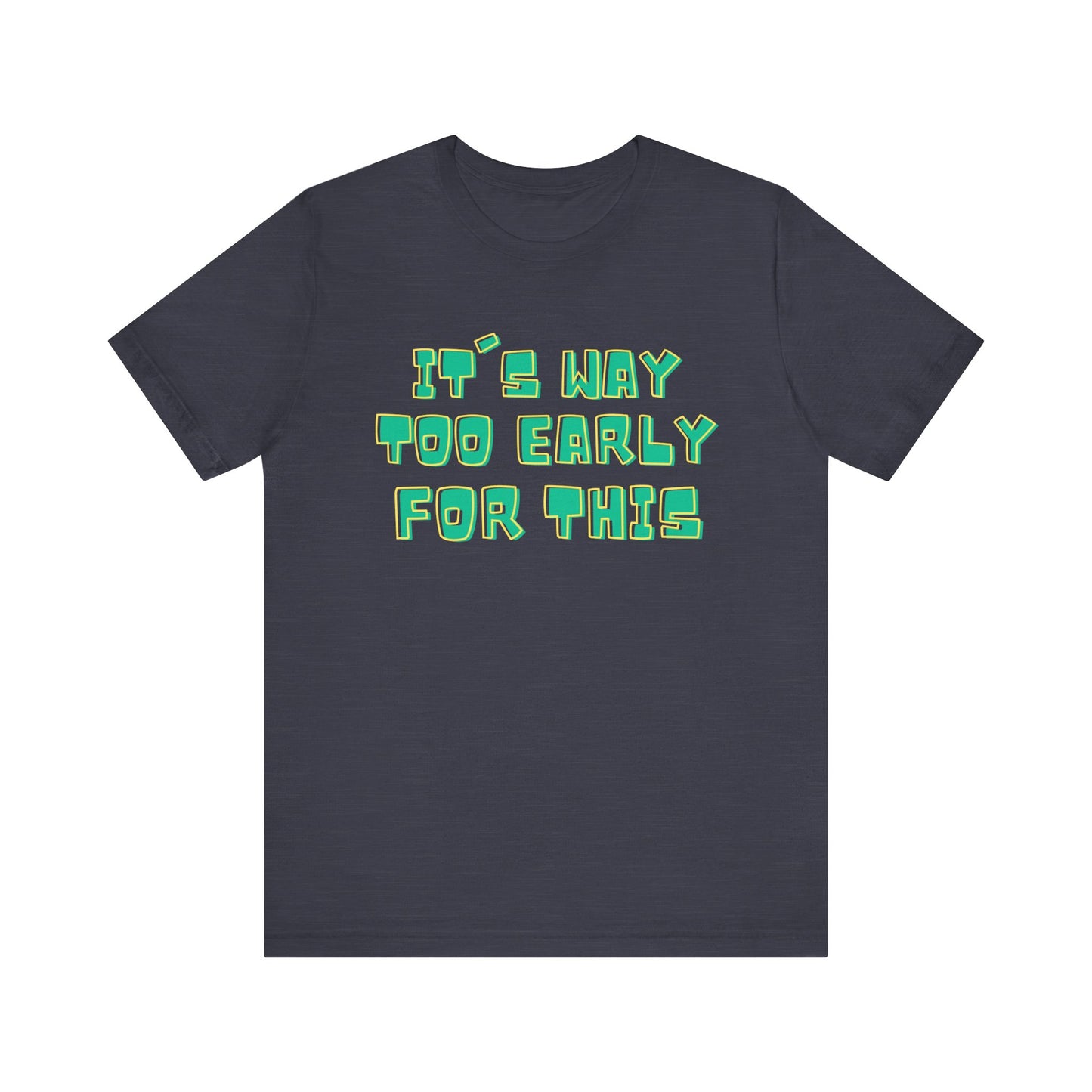 It's Way Too Early For This Humorous Unisex Tee - "It's Way Too Early For This"