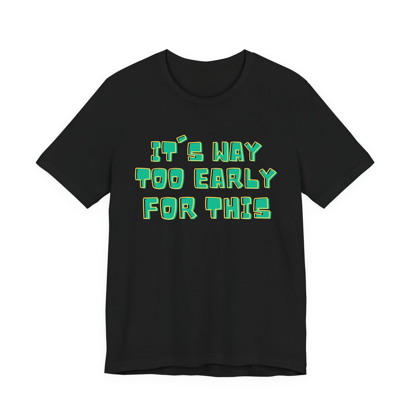 It's Way Too Early For This Humorous Unisex Tee - "It's Way Too Early For This"