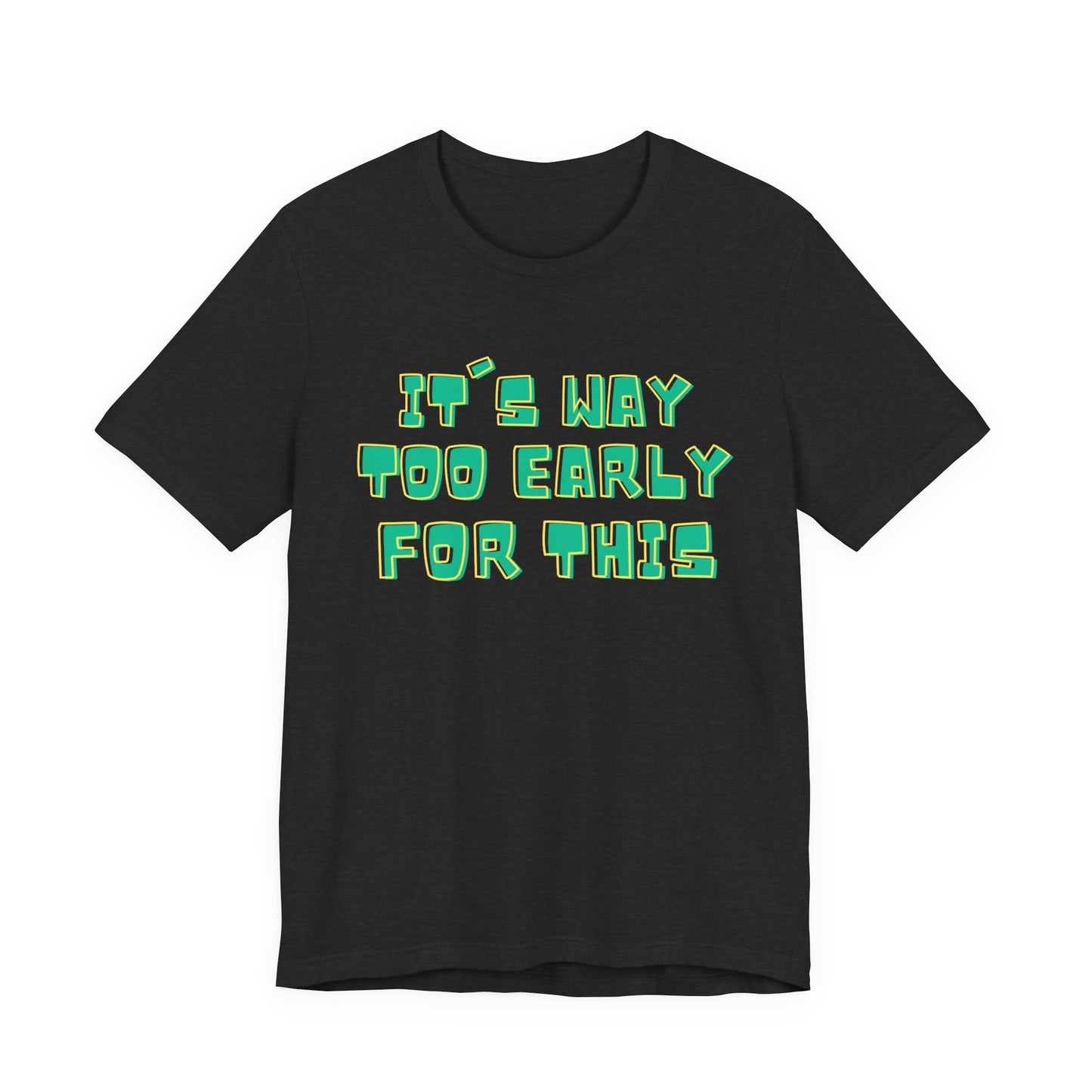 It's Way Too Early For This Humorous Unisex Tee - "It's Way Too Early For This"