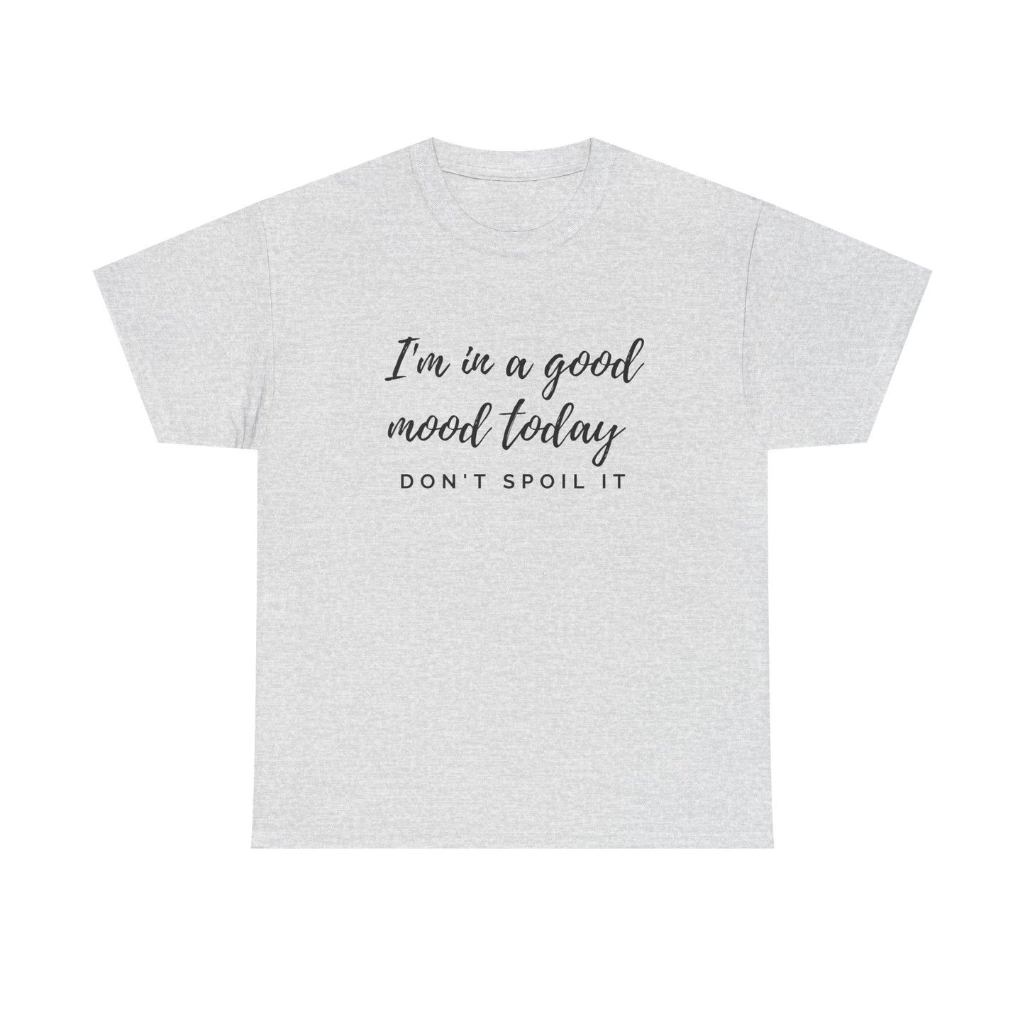 I'm In A Good Mood Today - Don't Spoil It Unisex Heavy Cotton Tee