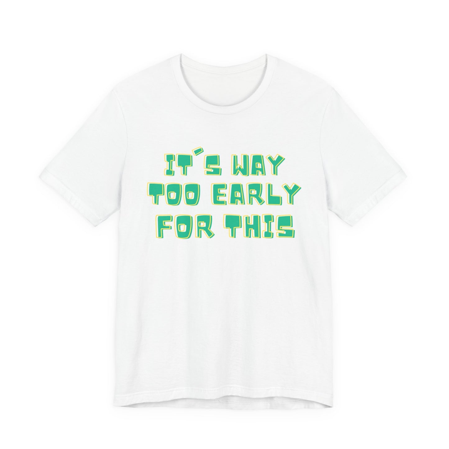 It's Way Too Early For This Humorous Unisex Tee - "It's Way Too Early For This"