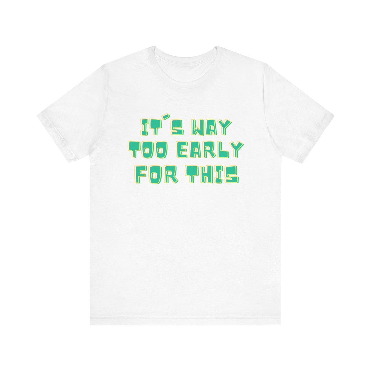 It's Way Too Early For This Humorous Unisex Tee - "It's Way Too Early For This"