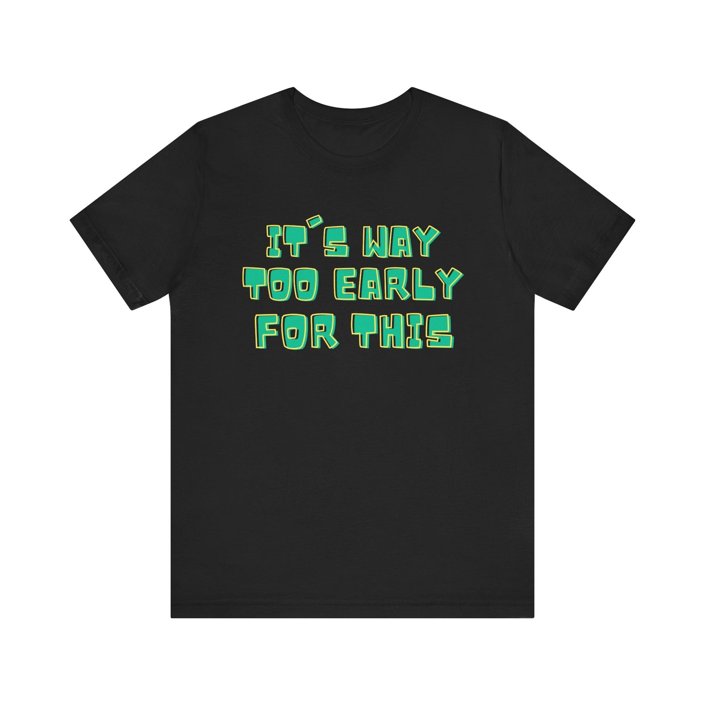 It's Way Too Early For This Humorous Unisex Tee - "It's Way Too Early For This"