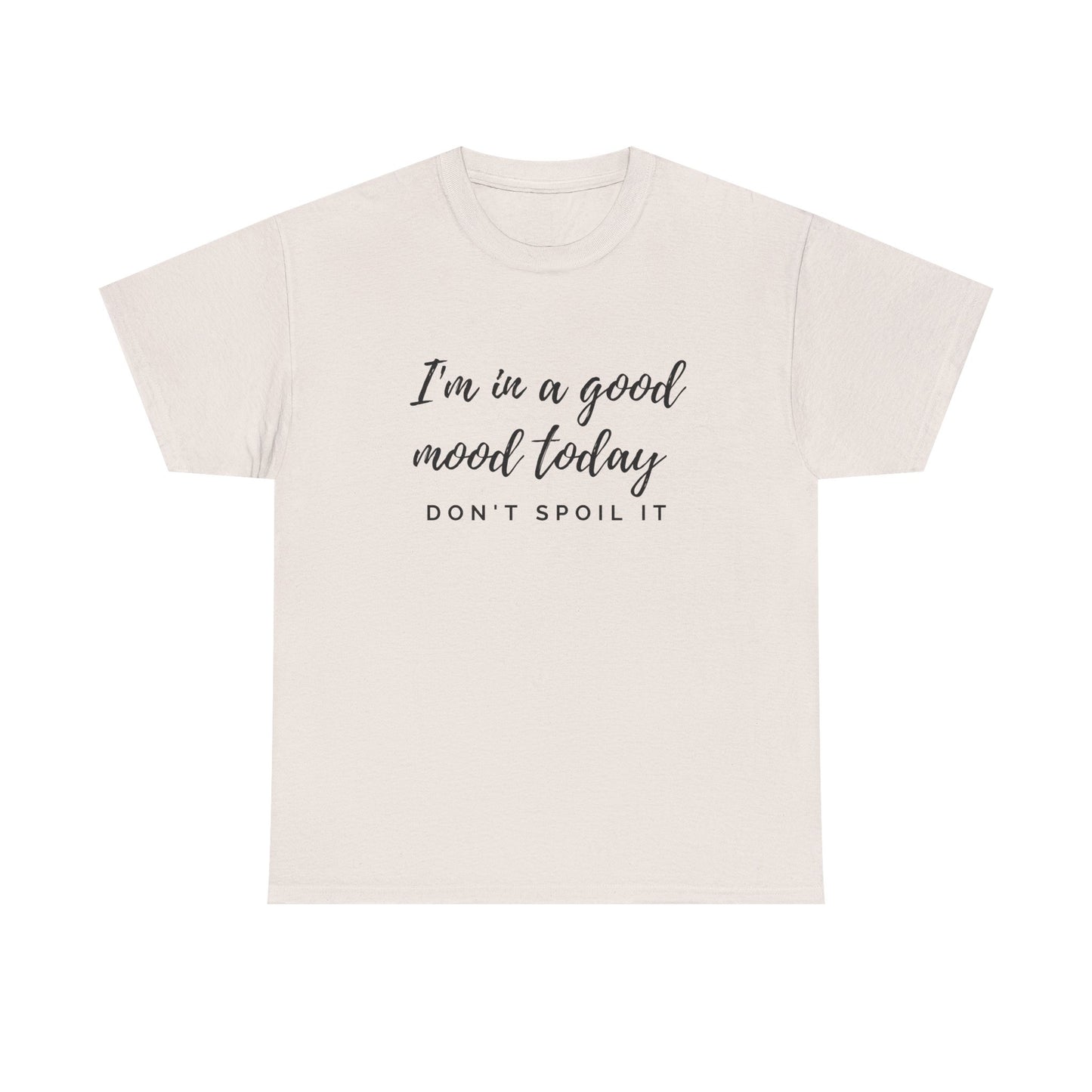 I'm In A Good Mood Today - Don't Spoil It Unisex Heavy Cotton Tee