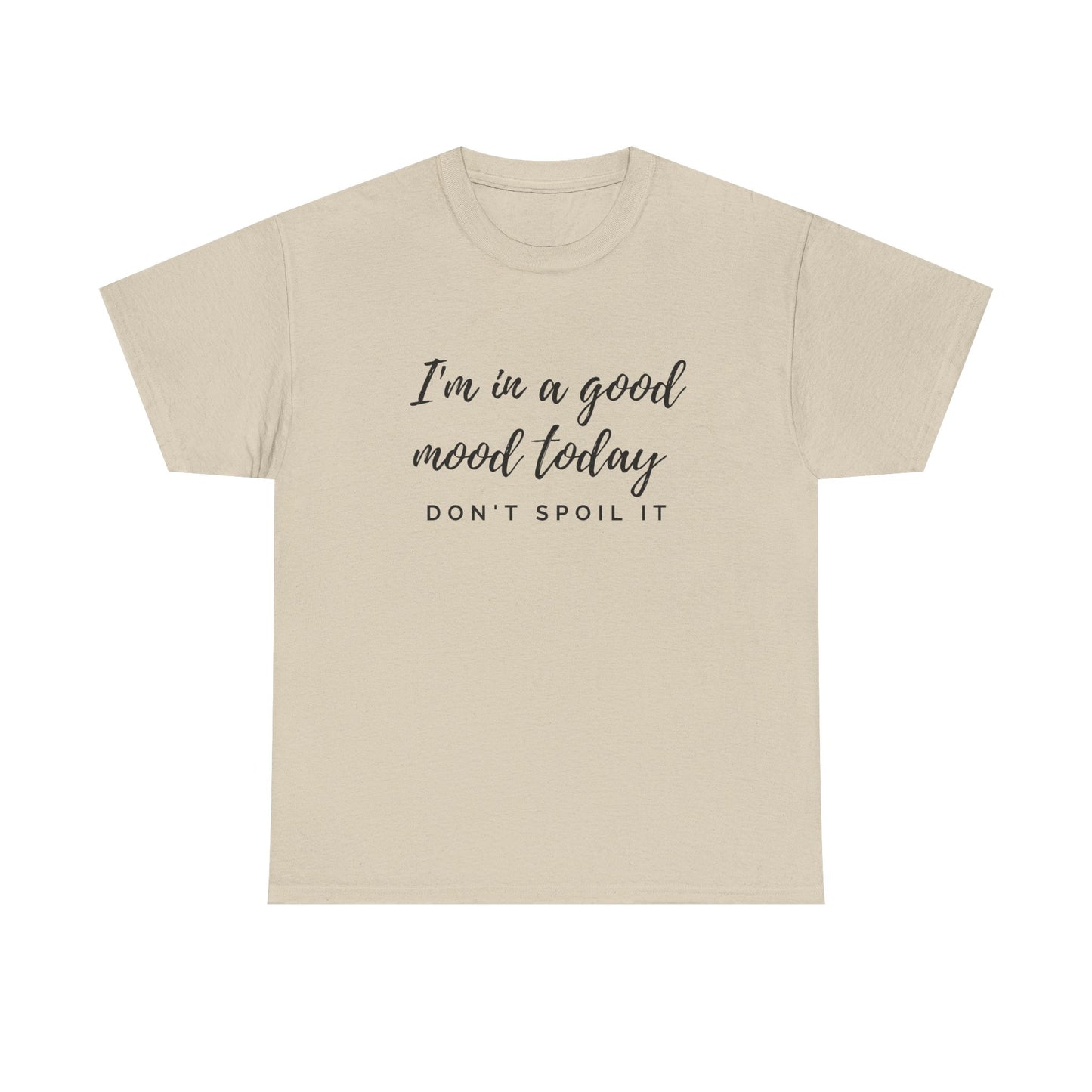 I'm In A Good Mood Today - Don't Spoil It Unisex Heavy Cotton Tee