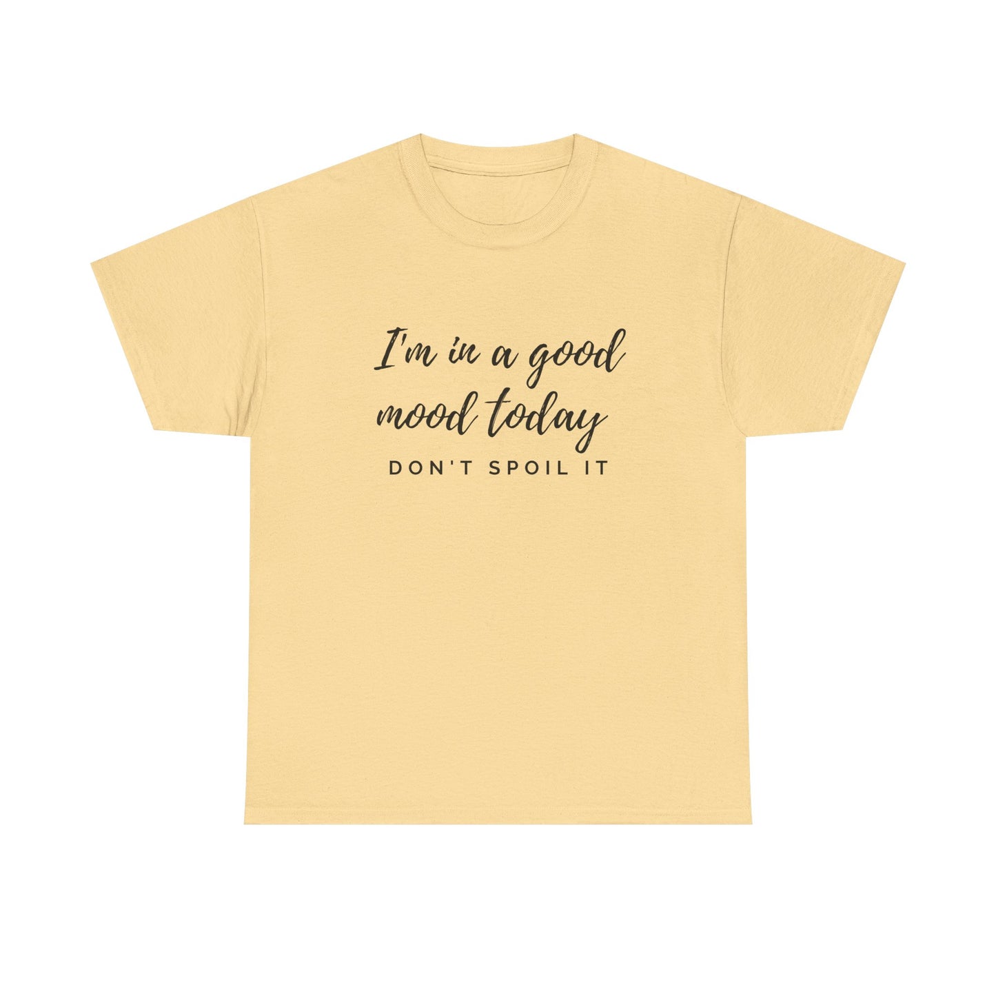 I'm In A Good Mood Today - Don't Spoil It Unisex Heavy Cotton Tee