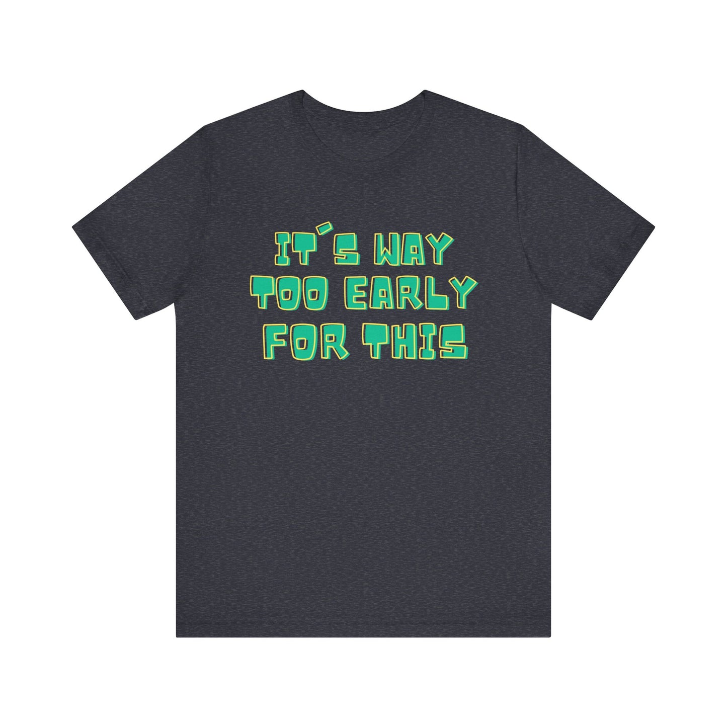 It's Way Too Early For This Humorous Unisex Tee - "It's Way Too Early For This"