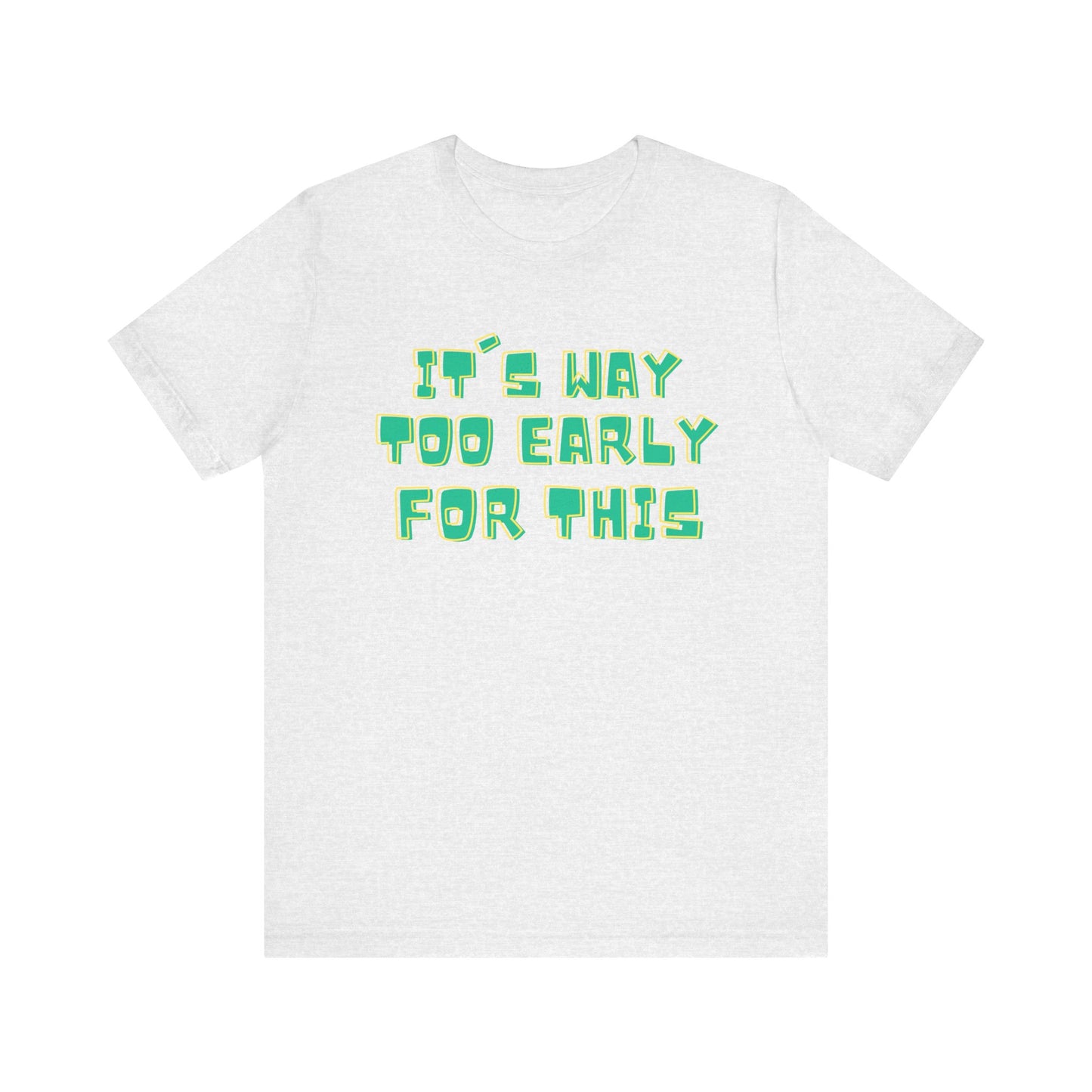 It's Way Too Early For This Humorous Unisex Tee - "It's Way Too Early For This"