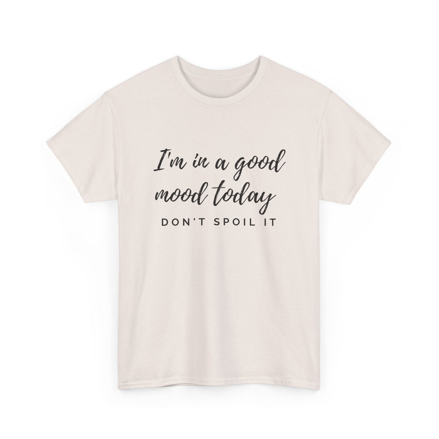 I'm In A Good Mood Today - Don't Spoil It Unisex Heavy Cotton Tee