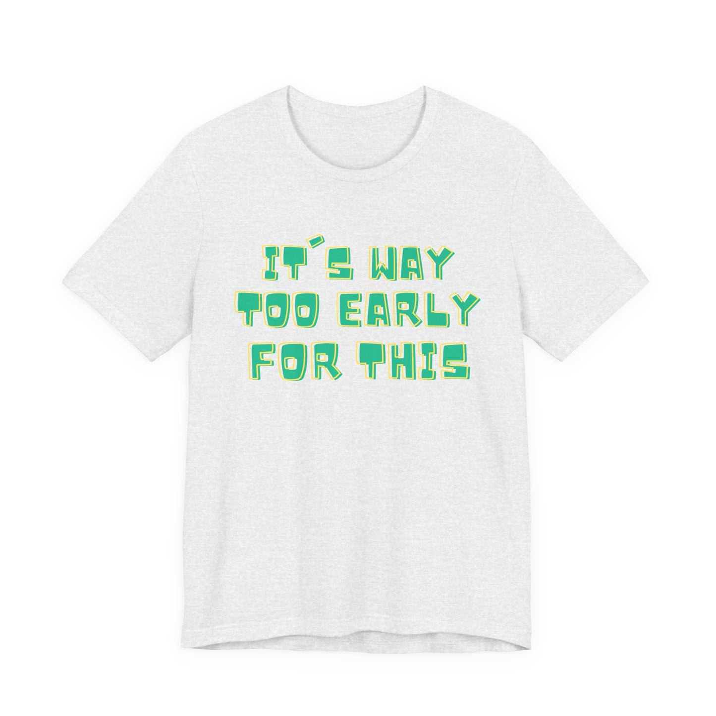 It's Way Too Early For This Humorous Unisex Tee - "It's Way Too Early For This"