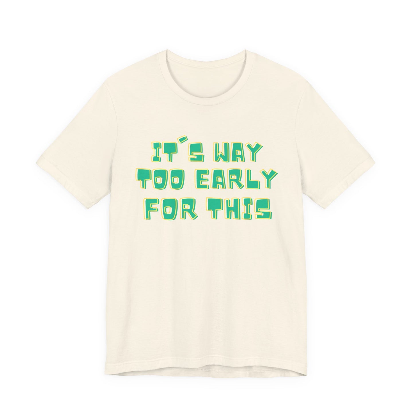 It's Way Too Early For This Humorous Unisex Tee - "It's Way Too Early For This"