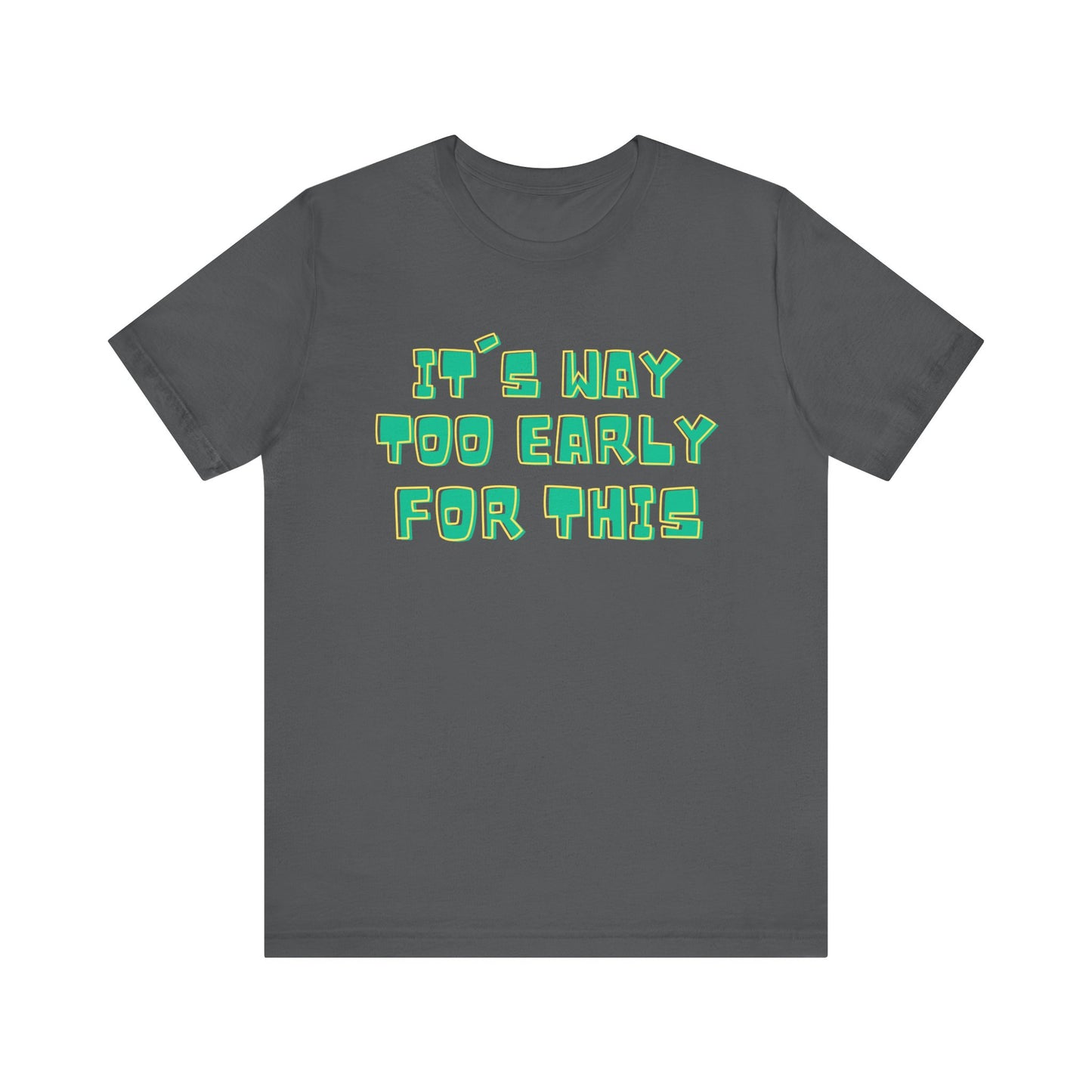 It's Way Too Early For This Humorous Unisex Tee - "It's Way Too Early For This"