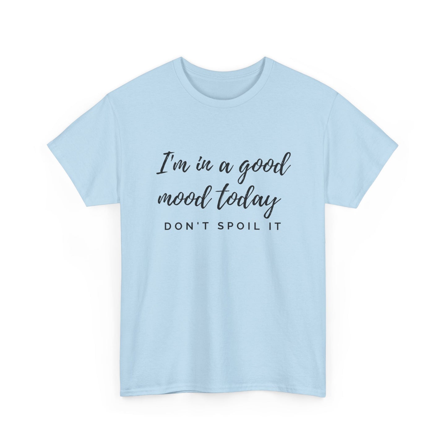 I'm In A Good Mood Today - Don't Spoil It Unisex Heavy Cotton Tee