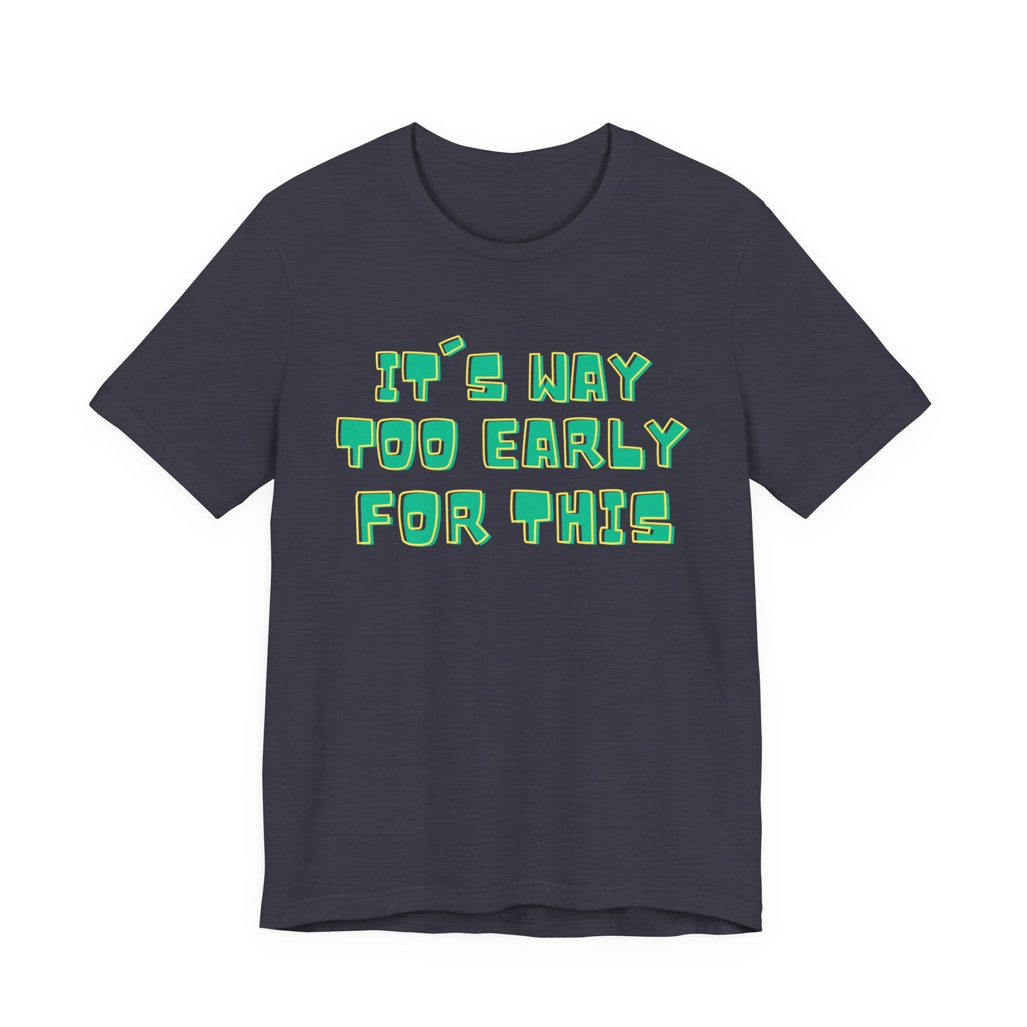 It's Way Too Early For This Humorous Unisex Tee - "It's Way Too Early For This"