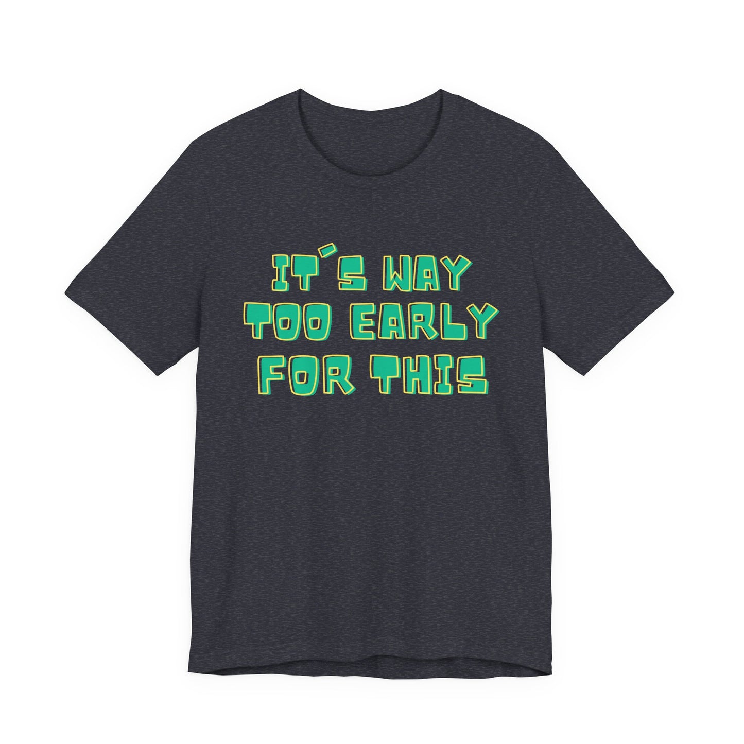 It's Way Too Early For This Humorous Unisex Tee - "It's Way Too Early For This"