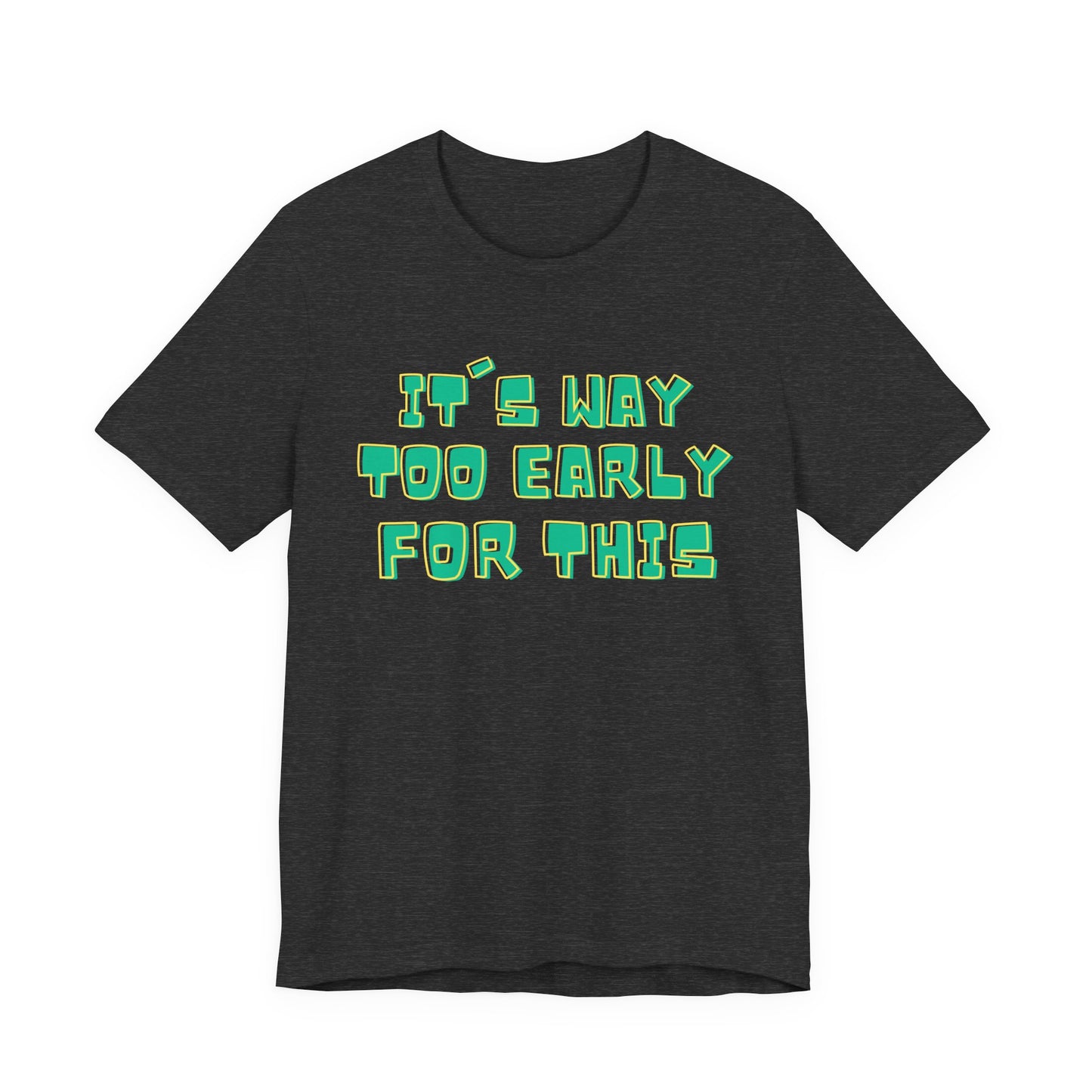 It's Way Too Early For This Humorous Unisex Tee - "It's Way Too Early For This"