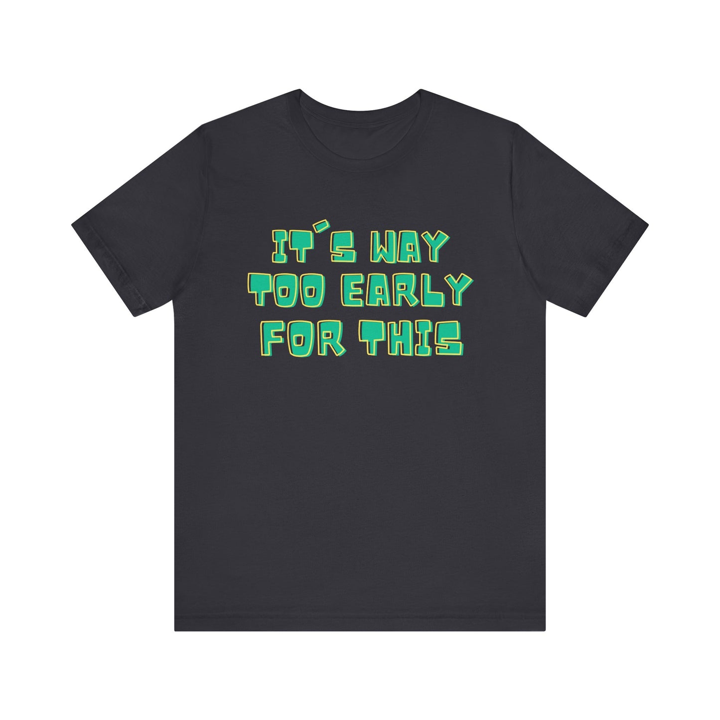 It's Way Too Early For This Humorous Unisex Tee - "It's Way Too Early For This"
