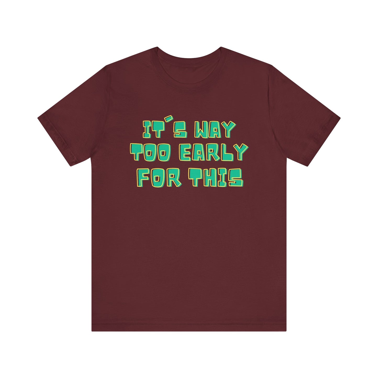 It's Way Too Early For This Humorous Unisex Tee - "It's Way Too Early For This"