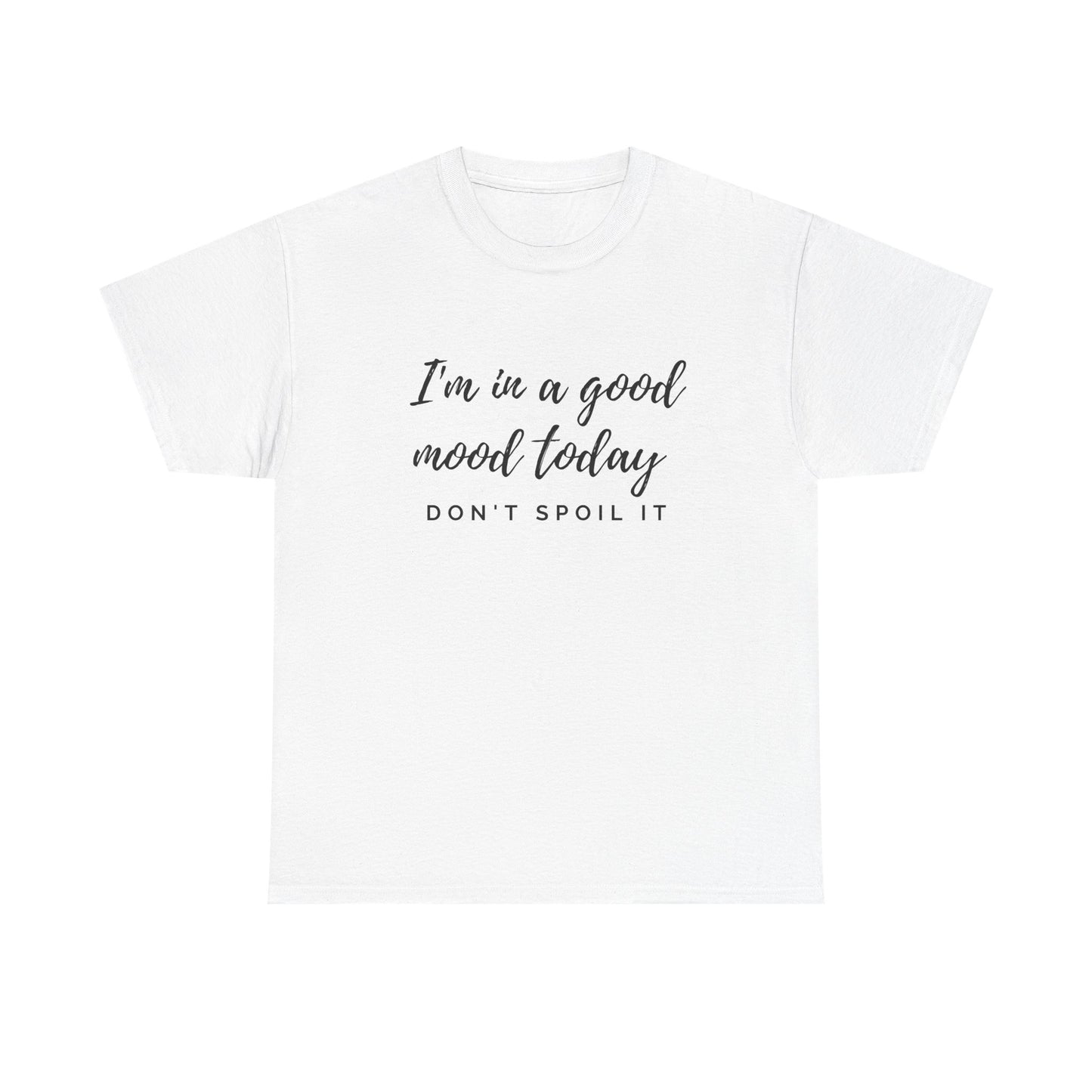 I'm In A Good Mood Today - Don't Spoil It Unisex Heavy Cotton Tee