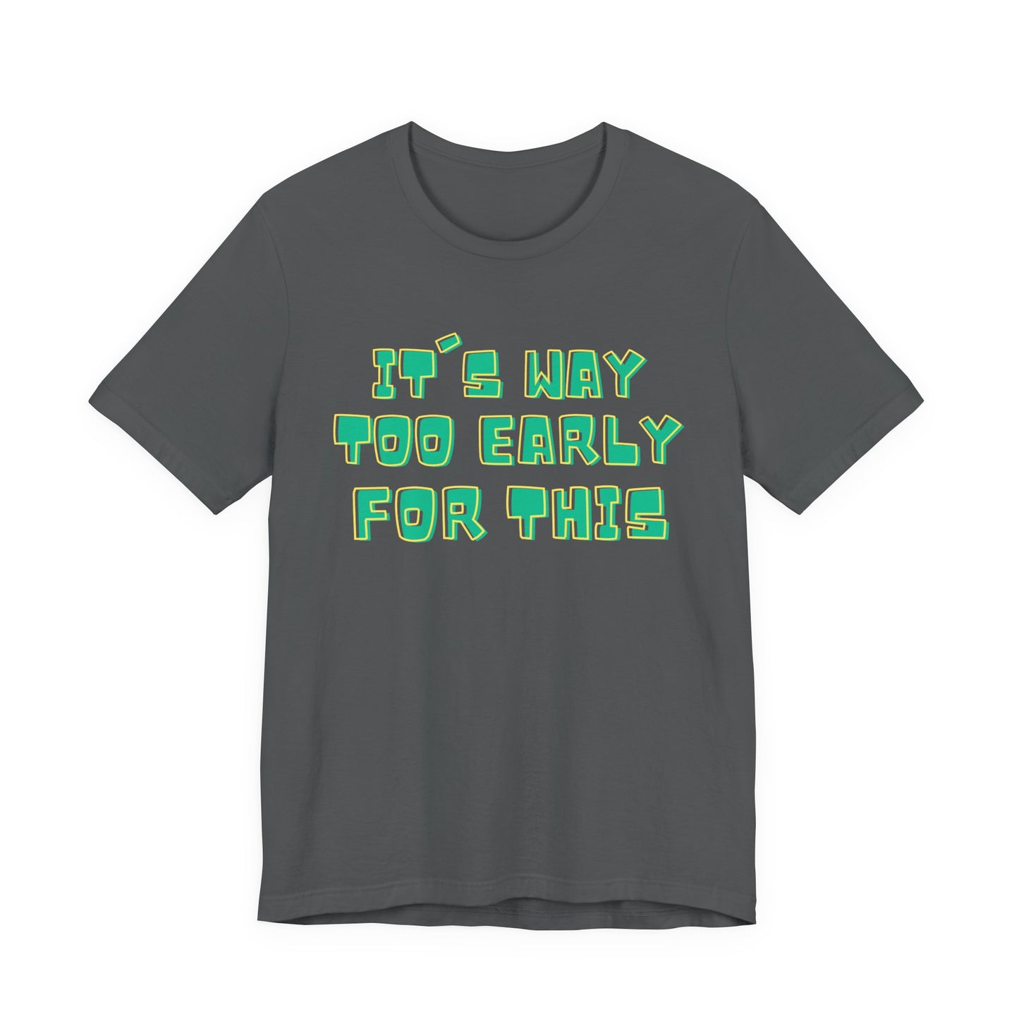 It's Way Too Early For This Humorous Unisex Tee - "It's Way Too Early For This"