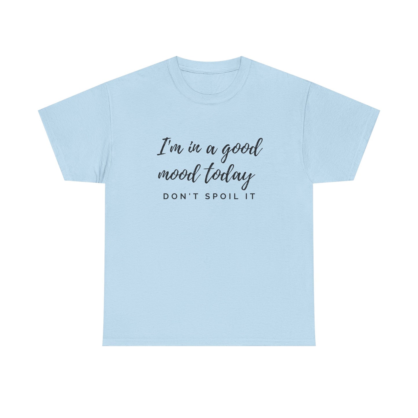 I'm In A Good Mood Today - Don't Spoil It Unisex Heavy Cotton Tee