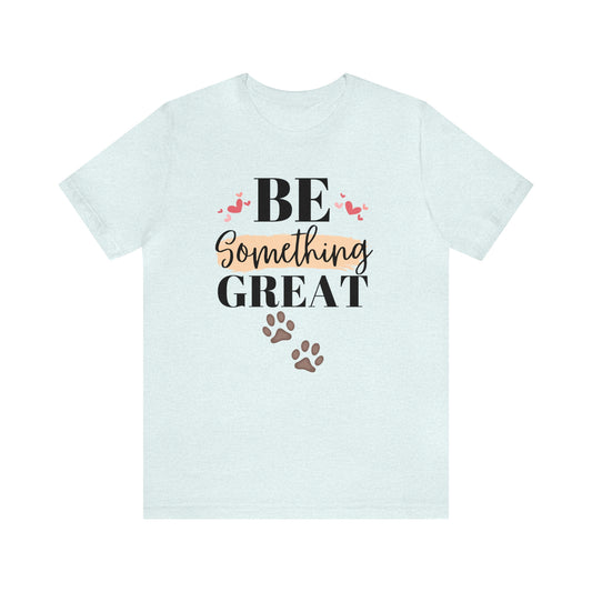 Be Something Great Unisex Jersey Short Sleeve Tee